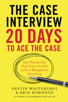 The Case Interview: 20 Days to Ace the Case: Your Day-by-Day Prep Course to Land a Job in Management Consulting 1623156831 Book Cover