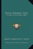 Auld Fernies' Son: A Story In Five Parts 1164582259 Book Cover