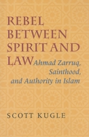 Rebel Between Spirit And Law: Ahmad Zarruq, Sainthood, And Authority in Islam 0253347114 Book Cover
