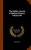 The Dublin Journal of Medical Science, Volume 106 1145472494 Book Cover