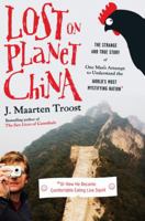 Lost on Planet China: The Strange and True Story of One Man's Attempt to Understand the World's Most Mystifying Nation, or How He Became Comfortable Eating Live Squid 076792200X Book Cover