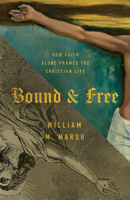 Bound and Free: How Faith Alone Frames the Christian Life 1087788900 Book Cover