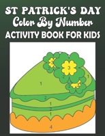 St. Patrick's Day Color By Number Activity Book For Kids: St. Patty's Day Holiday Relaxing color by number Easy Coloring Pages for All Levels of Colorists |happy st patricks day coloring book for kids B09TDSMYFK Book Cover