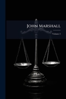 John Marshall: Life, Character and Judicial Services As Portrayed in the Centenary and Memorial Addresses and Proceedings Throughout the United States ... Story, Phelps, Waite and Rawle, Volume 2 1142381315 Book Cover