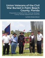 Union Veterans of the Civil War Buried in Palm Beach County, Florida: Prepared on behalf of the Thomas McKean Camp, Florida Department, SUVCW 1716521726 Book Cover