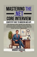 Mastering the .NET Core Interview: Gain Expertise in MVC, ASP.NET Core, Web APIs, and EF Core, Excel in Complex Technical Interviews B0DNYTSB5R Book Cover
