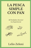 La Pesca Simple con Pan: ¿El Verdadero Secreto? ¡La Experiencia! (La Pesca de Lelio) 1801116415 Book Cover
