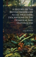 A History Of The British Freshwater Algae, Including Descriptions Of The Desmideae And Diatomaceae 102439073X Book Cover