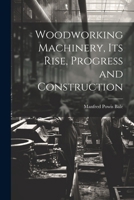 Woodworking Machinery: Its Rise, Progress, and Construction, with Hints On the Management of Saw Mills and the Economical Conversion of Timber - Primary Source Edition 1016833105 Book Cover