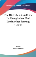 Die Hirtenbriefe Aelfrics: In Altenglischer Und Lateinischer Fassung (1914) 1168462479 Book Cover