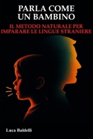 Parla come un bambino: Il metodo naturale per imparare le lingue straniere (Italian Edition) 1068276126 Book Cover