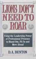Lions Don't Need to Roar: Using the Leadership Power of Personal Presence to Stand Out, Fit in and Move Ahead 0446394998 Book Cover