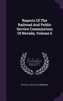 Reports Of The Railroad And Public Service Commissions Of Nevada, Volume 5 1178988597 Book Cover