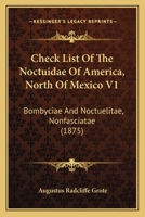 Check List of the Noctuidae of America, North of Mexico V1: Bombyciae and Noctuelitae, Nonfasciatae 1164602144 Book Cover