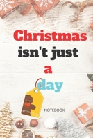 Christmas isn't just a day: NOTEBOOK ( 6x9 IN, 130 pages ): Christmas Gift NOTEBOOK 1677215011 Book Cover