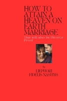 HOW TO ATTAIN A HEAVEN ON EARTH MARRIAGE: That Will Also Be Divorce-Proof B0C2SVRP78 Book Cover