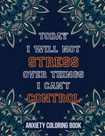 Today I Will Not Stress Over Things I Can’t Control Anxiety Coloring Book: A Scripture Coloring Book for Adults & Teens, Relaxing & Creative Art ... Perforated Paper That Resists Bleed Through 1651837325 Book Cover