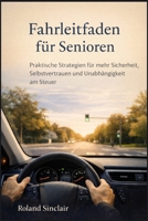 Fahrleitfaden für Senioren: Praktische Strategien für mehr Sicherheit, Selbstvertrauen und Unabhängigkeit am Steuer (German Edition) B0GHDTGS4R Book Cover