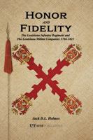 Honor and Fidelity: The Louisiana Infantry Regiment and The Louisiana Militia Companies 1766-1821 1685932193 Book Cover