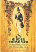 The Hidden Consumer: Masculinities, Fashion and City Life 1860-1914 (Studies in Design) 0719047994 Book Cover
