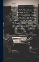 An Introduction to Roman History, Literature and Antiquities, Being a Companion Volume to 'A Latin Reader for Matriculation and Other Students' 1020168854 Book Cover