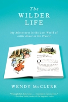 The Wilder Life: My Adventures in the Lost World of Little House on the Prairie 1594487804 Book Cover