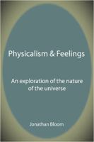 Physicalism & Feelings: An Exploration of the Nature of the Universe 1907962034 Book Cover