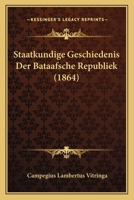 Staatkundige Geschiedenis Der Bataafsche Republiek (1864) 1165436434 Book Cover