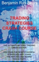 Trading Strategies Crash Course: The Ultimate Options Trading Crash Course. Discover the Most Powerful Strategies and Learn the Psychology Behind This Activity 180303002X Book Cover
