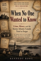 When No One Wanted to Know: Crime, Silence, and the Stories Atlantic Canada Tried to Forget B0H668ZFCX Book Cover