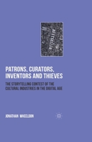 Patrons, Curators, Inventors and Thieves: The Storytelling Contest of the Cultural Industries in the Digital Age 1349320773 Book Cover
