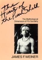 The Heart of the Pearl Shell: The Mythological Dimension of Foi Sociality (Studies in Melanesian Anthropology, 5) 0520336925 Book Cover