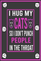 I Hug My Cats So I Don't Punch People In The Throat Notebook Journal 6x9_100 Pages Perfect Notebook For Cat Lovers: This Notebook Journal for anyone who loves Cats, Puppy, Pet, Animal, Kitten, Cats 1679193864 Book Cover