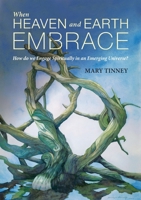 When Heaven and Earth Embrace: How do we engage spiritually in an emerging universe? 0647533529 Book Cover