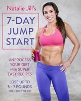 Natalie Jill's 7-Day Jump Start: Unprocess Your Diet with Super Easy Recipes--Lose Up to 5-7 Pounds the First Week! 0738219827 Book Cover