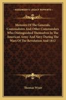 Memoirs of the Generals, Commodores, and Other Commanders Who Distinguished Themselves in the American Army and Navy During the Wars of the Revolution ... by Congress, for Their Gallant Services 1374433411 Book Cover