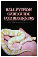 Ball Python Care Guide for Beginners: Everything You Need to Know to Successfully Tam, Breed, and Care for Ball Pythons, Health, Diet, Behavior, and Bonding B0FRFD33KC Book Cover
