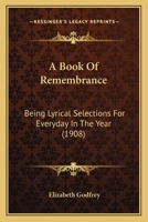 A Book of Remembrance, Being Lyrical Selections for Everyday in the Year 1165279118 Book Cover