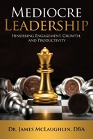 Mediocre Leadership: Hindering Engagement, Growth, and Productivity 1637609574 Book Cover