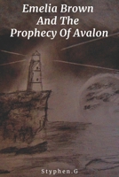 Emelia Brown: And The Prophecy Of Avalon 1726047938 Book Cover