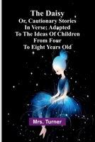 The Daisy, Or, Cautionary Stories In Verse; Adapted To The Ideas Of Children From Four To Eight Years Old. 9368394822 Book Cover