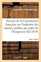 Travaux de la Commission française sur l'industrie des nations. Tome 1. Partie 2 2329361874 Book Cover