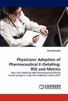 Physicians' Adoption of Pharmaceutical E-Detailing: ROI and Metrics: How can E-detailing help Pharmaceutical Industry brands prosper in ways that traditional media can't? 3838399978 Book Cover