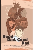 Hood Dad. Good Dad.: Breaking the Struggle: Fatherhood and Financial Freedom B0FN7DPQ4W Book Cover