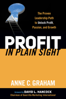 Profit in Plain Sight: The Proven Leadership Path to Unlock Profit, Passion, and Growth 1630472913 Book Cover