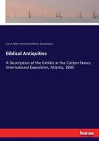 Biblical Antiquities. a Description of the Exhibit at the Cotton States International Exposition, Atlanta, 1895 3743423626 Book Cover