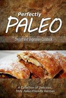 Perfectly Paleo - Dessert and Vegetarian Cookbook: Indulgent Paleo Cooking for the Modern Caveman 1500283746 Book Cover