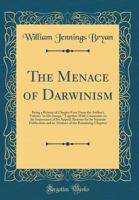 The Menace of Darwinism: Being a Reissue of Chapter Four From the Author's Volume "in His Image," Together With Comments on the Importance of Its ... of the Remaining Chapters 1016525605 Book Cover