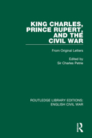 King Charles, Prince Rupert, and the Civil War: From Original Letters 0367616912 Book Cover