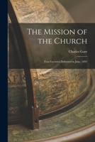 The Mission of the Church: Four Lectures Delivered in June, 1892 1018886982 Book Cover